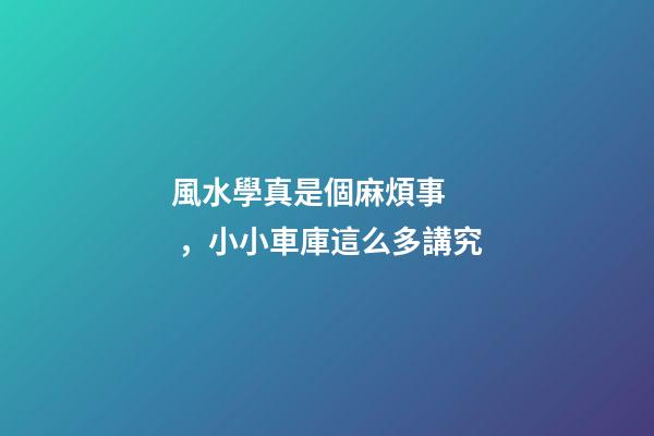 風水學真是個麻煩事，小小車庫這么多講究